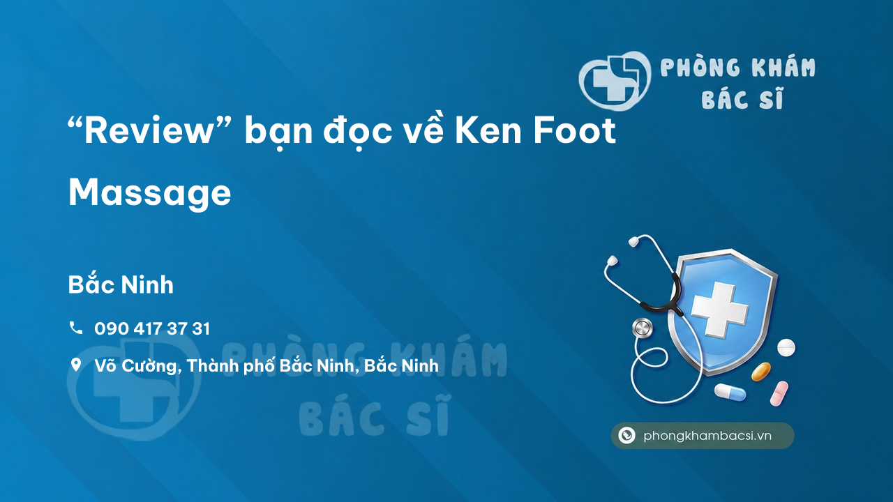 “Review” bạn đọc về Ken Foot Massage, Bắc Ninh, Bắc Ninh