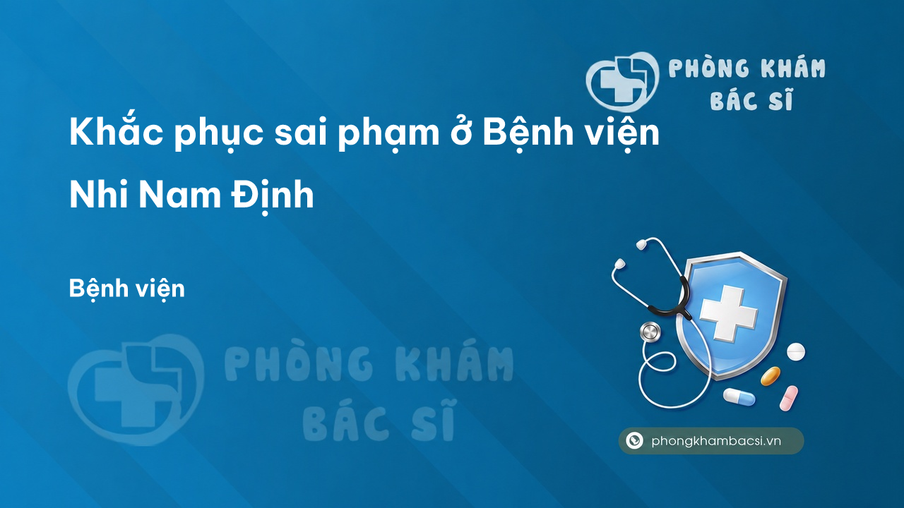 Khắc phục sai phạm ở Bệnh viện Nhi Nam Định