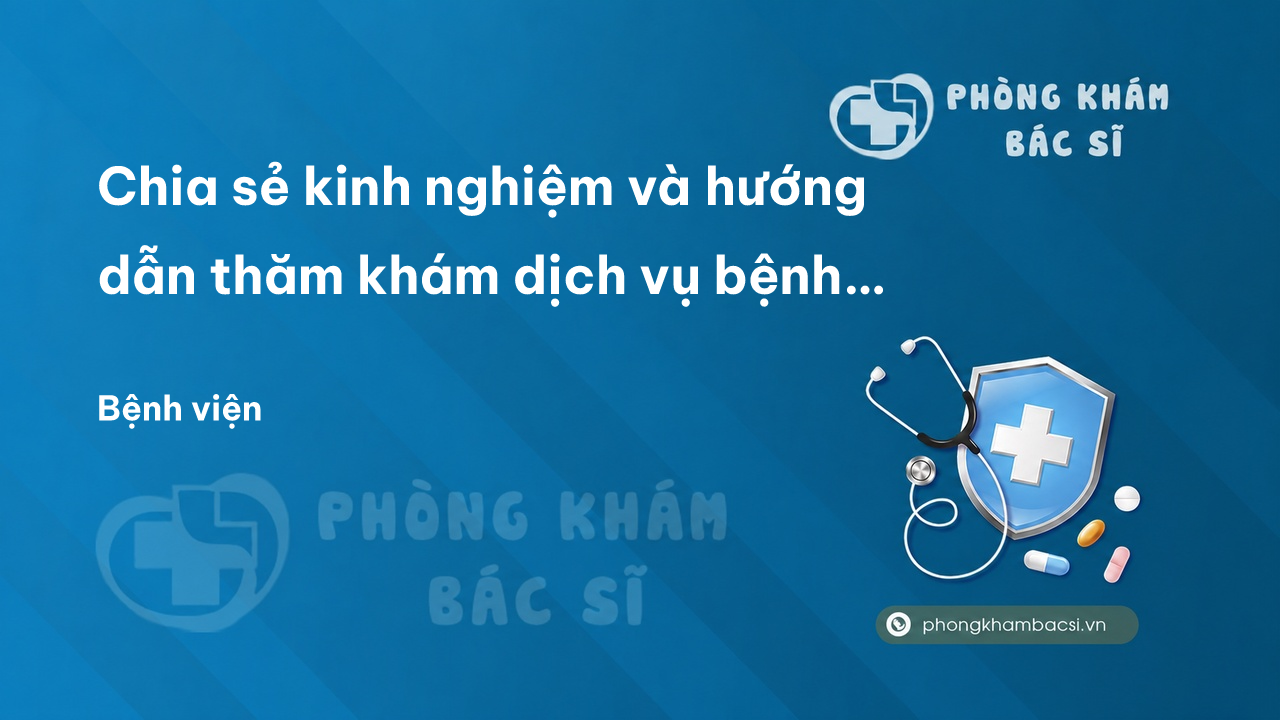 Chia sẻ kinh nghiệm và hướng dẫn thăm khám dịch vụ bệnh viện Từ Dũ