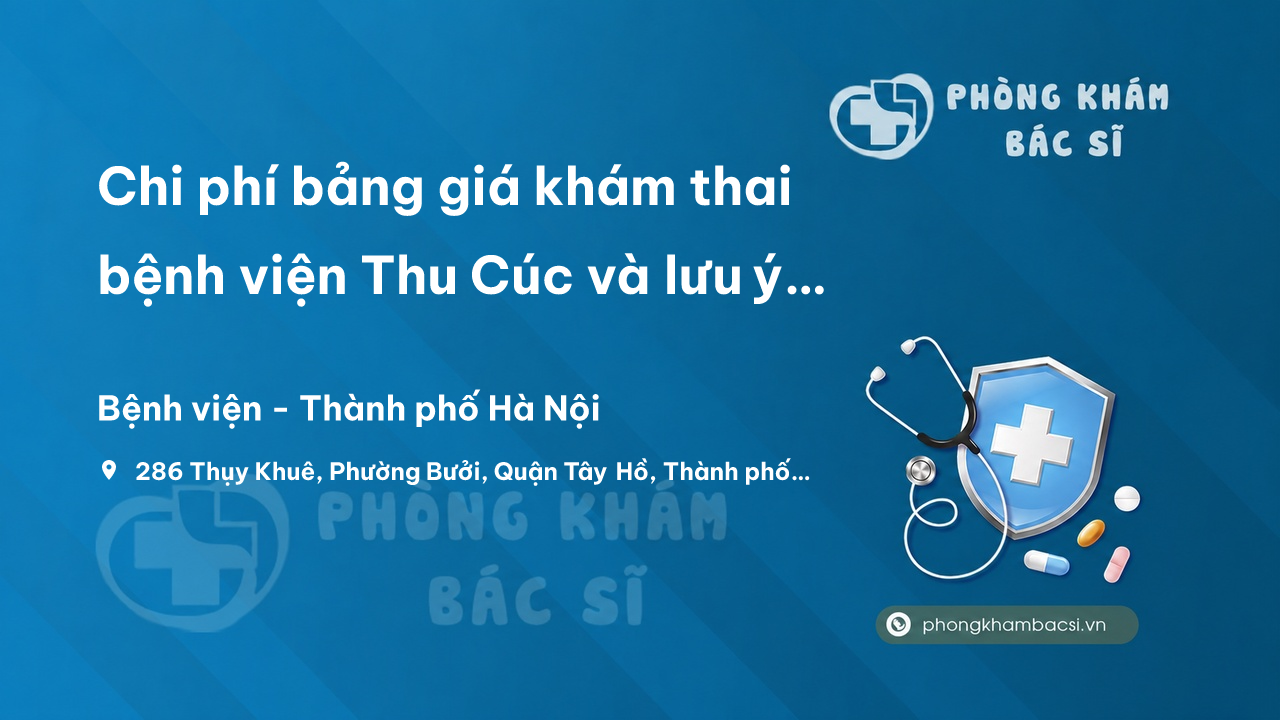 Chi phí bảng giá khám thai bệnh viện Thu Cúc và lưu ý quan trọng tại đây