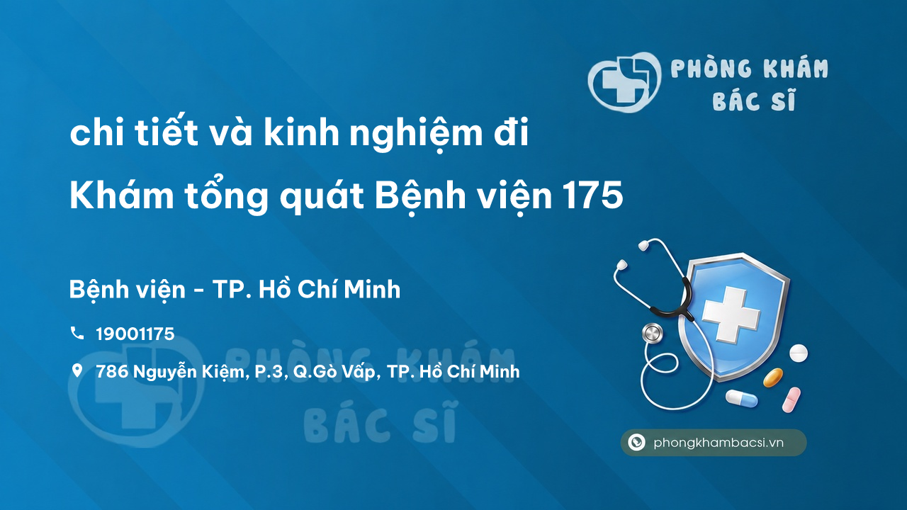 Review chi tiết và kinh nghiệm đi Khám tổng quát Bệnh viện 175