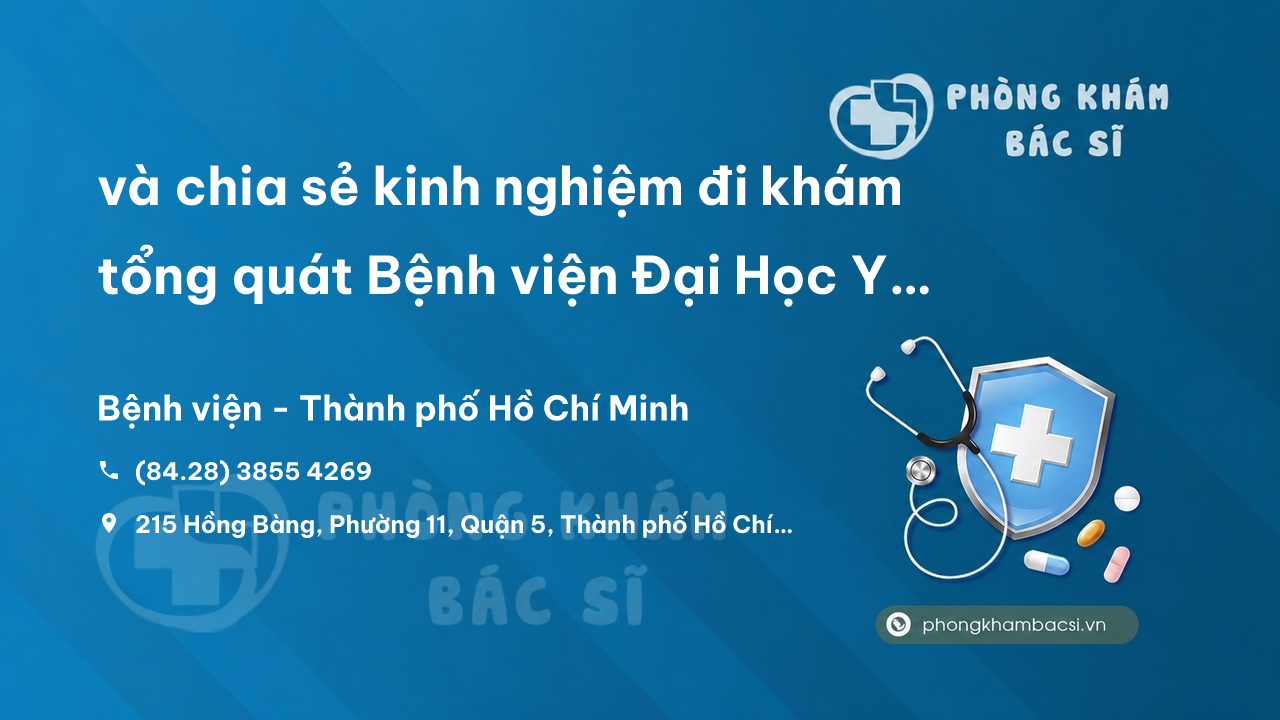 Review và chia sẻ kinh nghiệm đi khám tổng quát Bệnh viện Đại Học Y Dược TPHCM