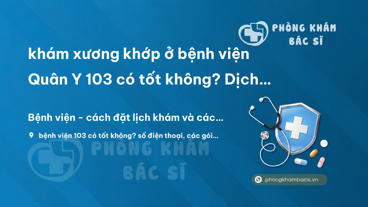Kham Xuong Khop O Benh Vien Quan Y 103 Co Tot Khong