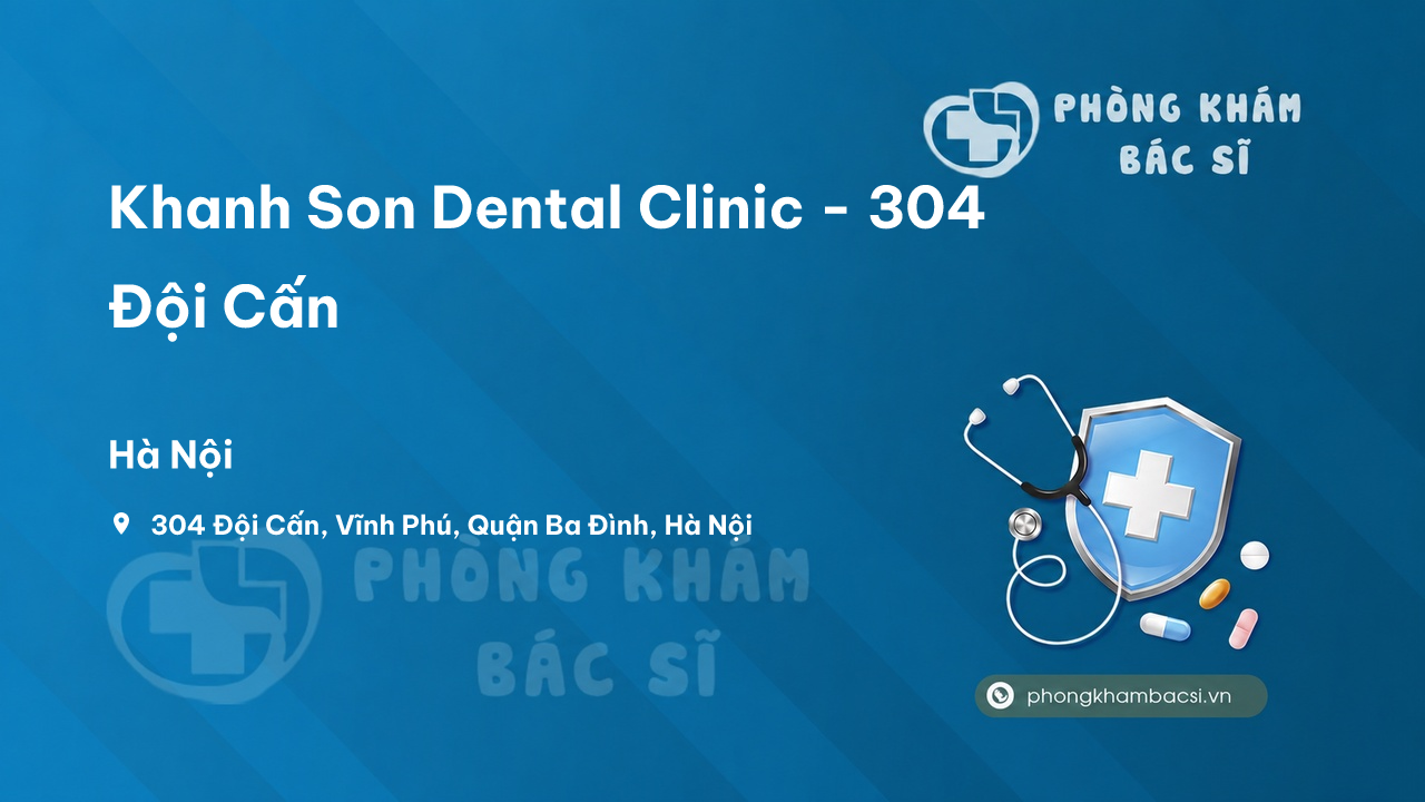 Khanh Son Dental Clinic - 304 Đội Cấn, Vĩnh Phú, Ba Đình