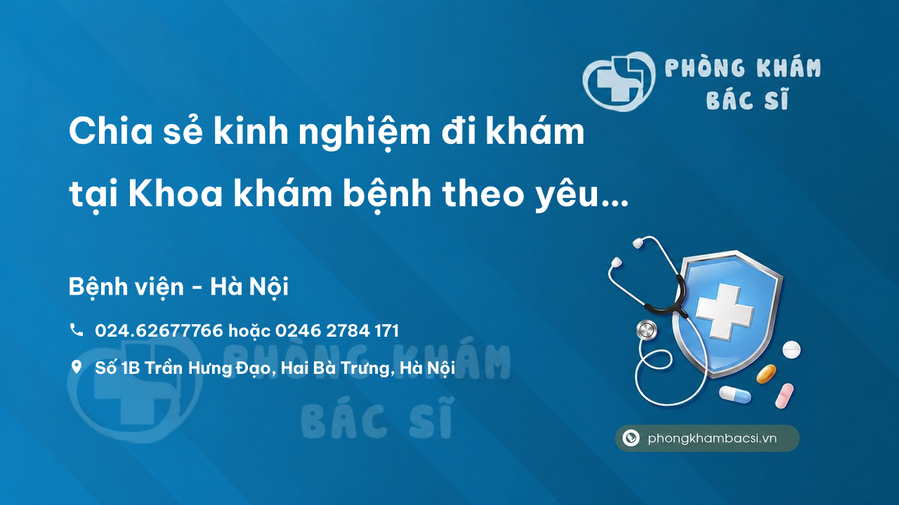 Chia sẻ kinh nghiệm đi khám tại Khoa khám bệnh theo yêu cầu bệnh viện 108