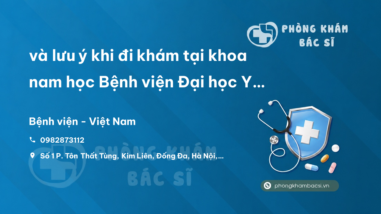Review và lưu ý khi đi khám tại khoa nam học Bệnh viện Đại học Y Hà Nội