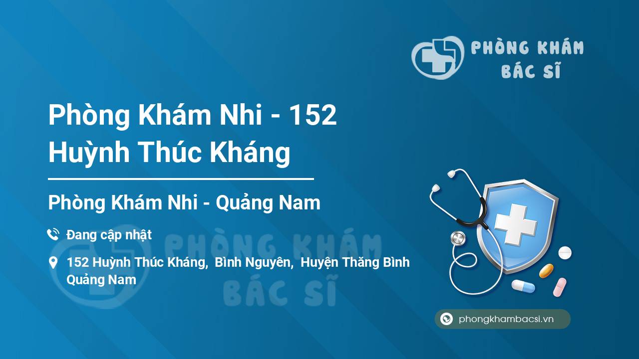 Phòng Khám Nhi - 152 Huỳnh Thúc Kháng