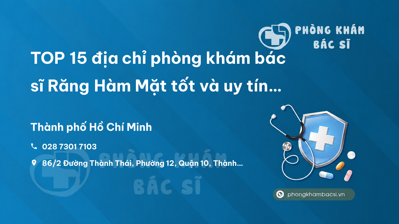 TOP 15 địa chỉ phòng khám bác sĩ Răng Hàm Mặt tốt và uy tín nhất Quận 10 TP.HCM