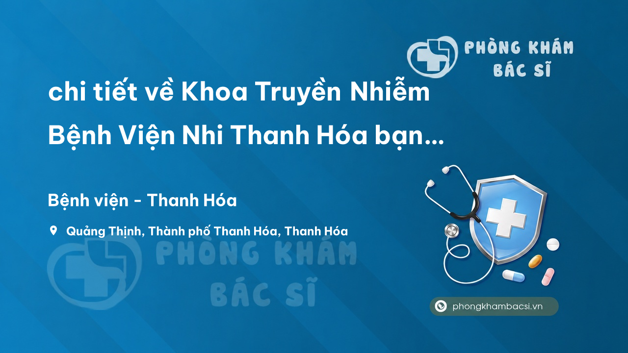 Review chi tiết về Khoa Truyền Nhiễm Bệnh Viện Nhi Thanh Hóa bạn nên biết