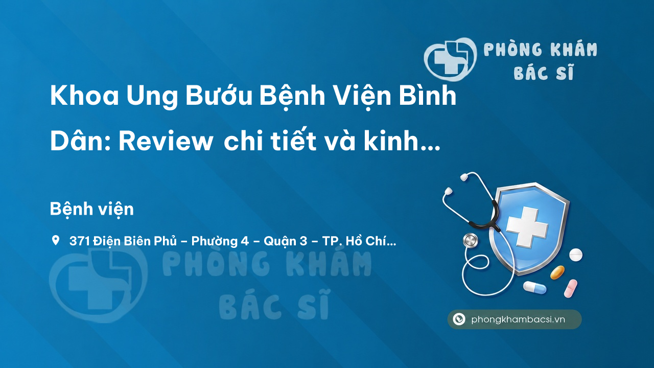 Khoa Ung Bướu Bệnh Viện Bình Dân: Review chi tiết và kinh nghiệm đi khám