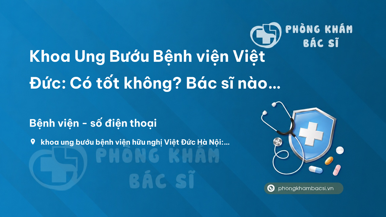 Khoa Ung Buou Benh Vien Viet Duc Co Tot Khong