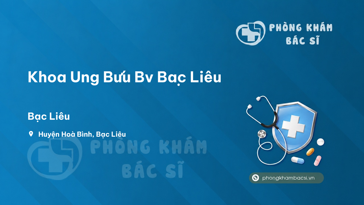 Review những điều cần biết về Khoa Ung Bứu Bv Bạc Liêu, Bạc Liêu