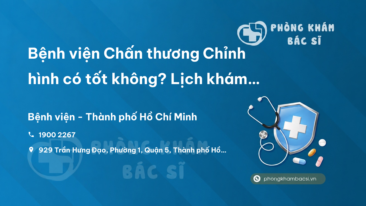 Bệnh viện Chấn thương Chỉnh hình có tốt không? Lịch khám chi tiết