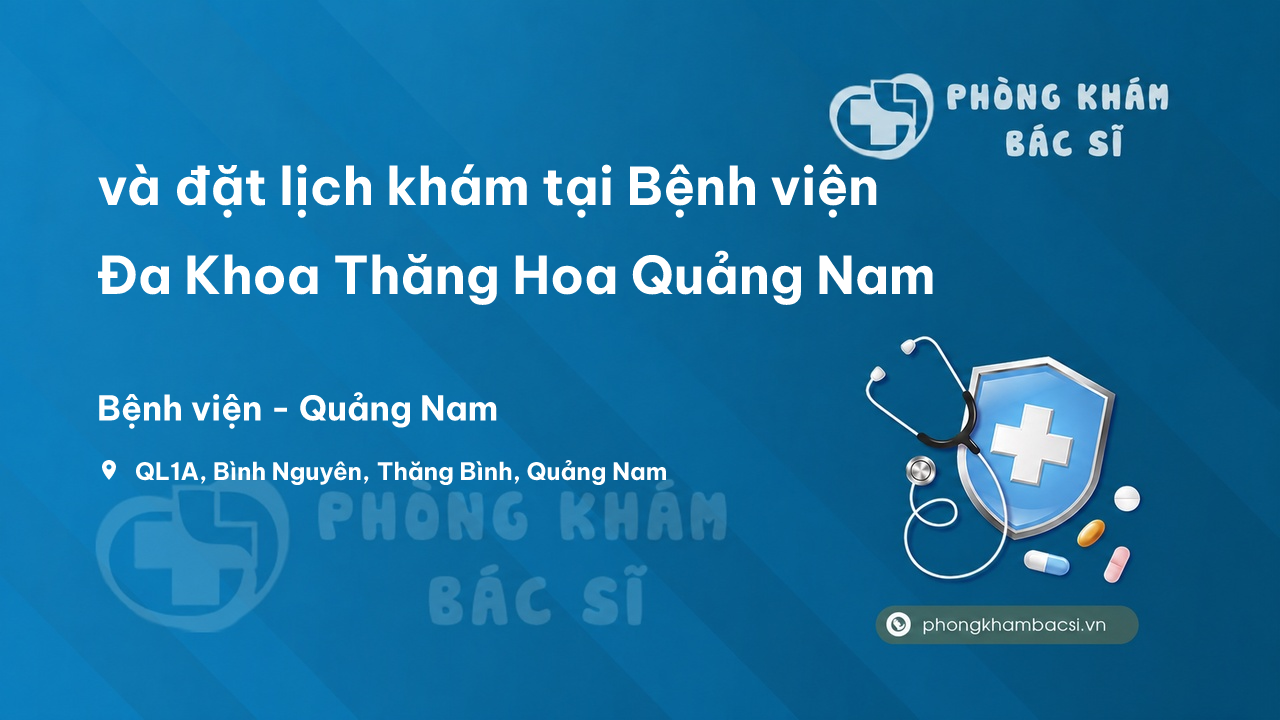 Review và đặt lịch khám tại Bệnh viện Đa Khoa Thăng Hoa Quảng Nam