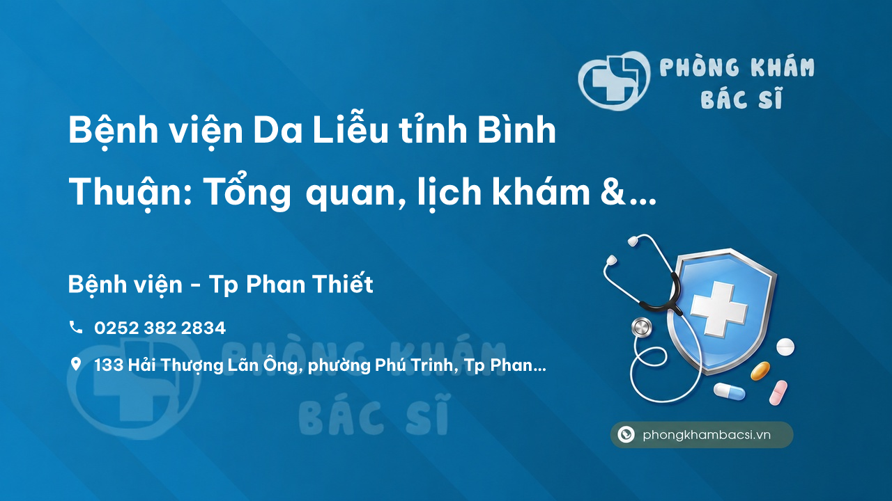 Bệnh viện Da Liễu tỉnh Bình Thuận: Tổng quan, lịch khám & bảng giá chi tiết