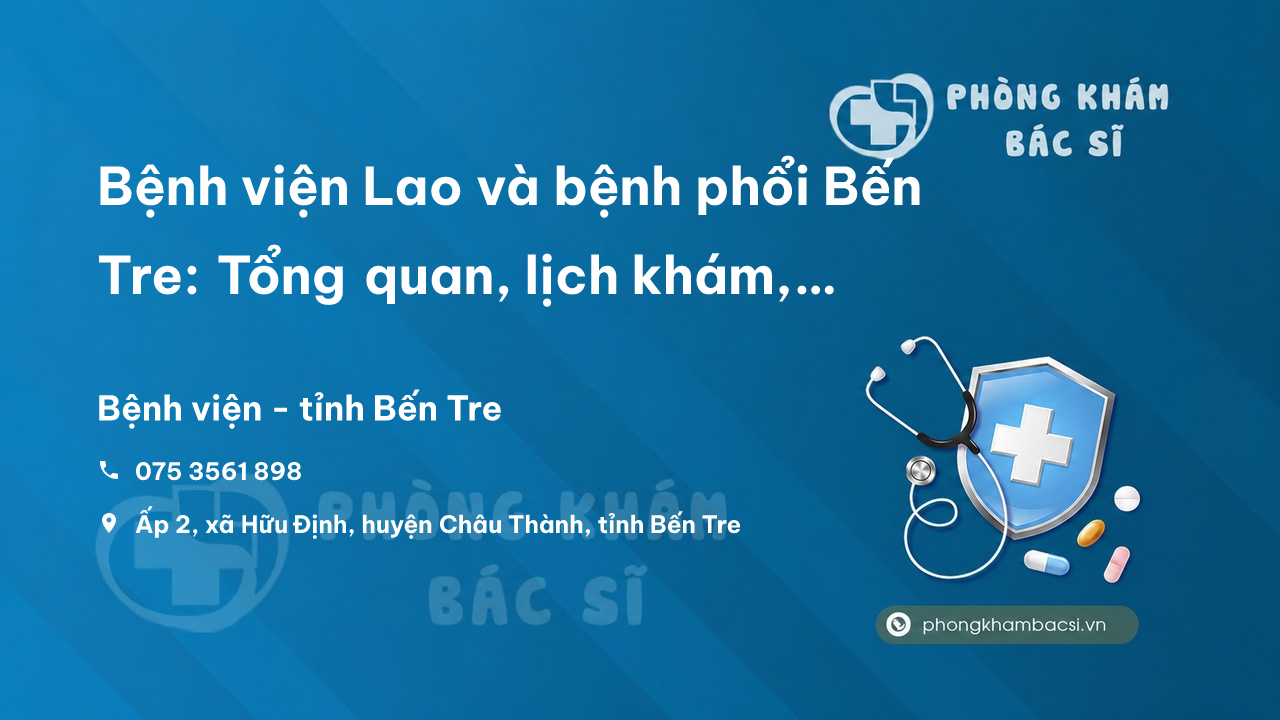 Bệnh viện Lao và bệnh phổi Bến Tre: Tổng quan, lịch khám, dịch vụ & bảng giá