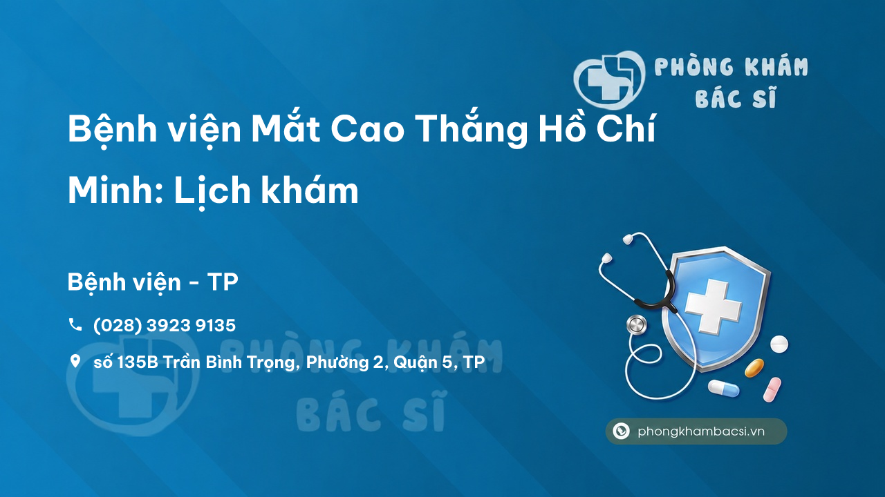  Bệnh viện Mắt Cao Thắng Hồ Chí Minh: Lịch khám, Lưu ý khi đi khám
