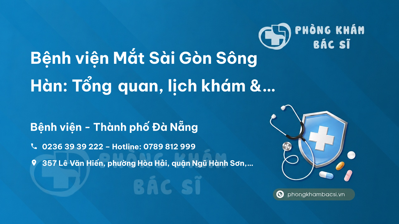 Bệnh viện Mắt Sài Gòn Sông Hàn: Tổng quan, lịch khám & bảng giá chi tiết