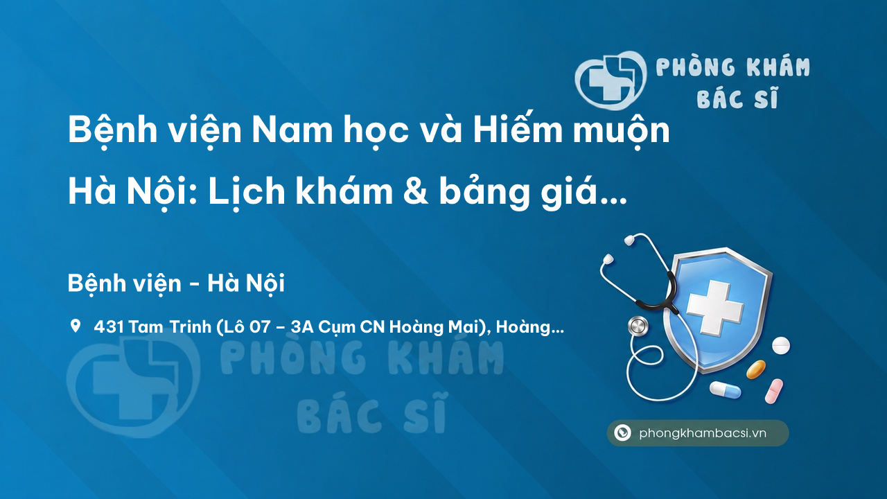  Bệnh viện Nam học và Hiếm muộn Hà Nội: Lịch khám & bảng giá chi tiết