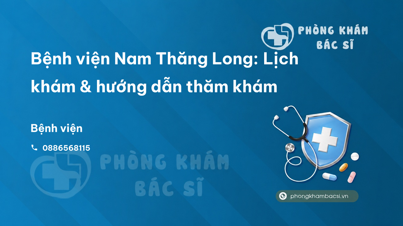 Bệnh viện Nam Thăng Long: Lịch khám & hướng dẫn thăm khám