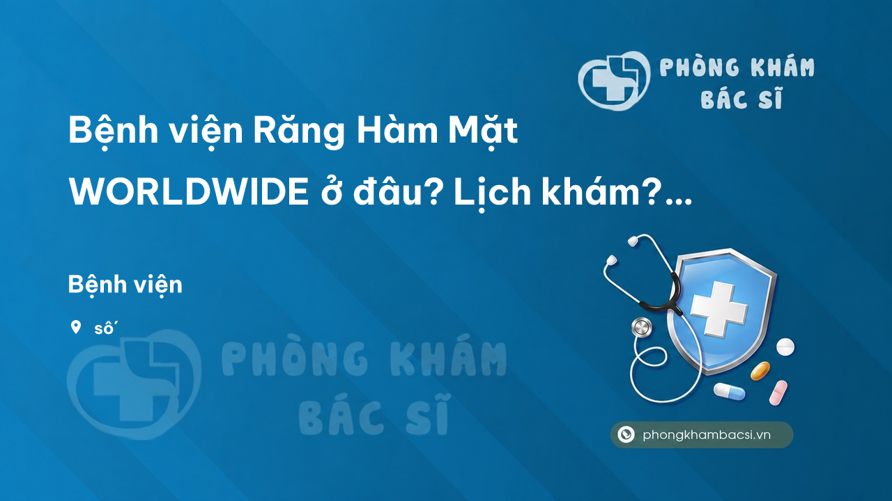 Lich Kham Benh Vien Rang Ham Mat Worldwide Ho Chi Minh