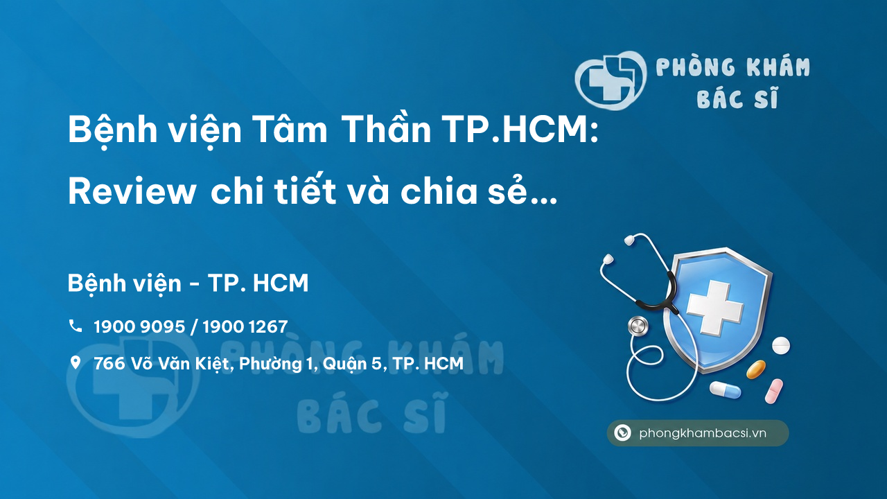 Bệnh viện Tâm Thần TP.HCM: Review chi tiết và chia sẻ kinh nghiệm đi khám