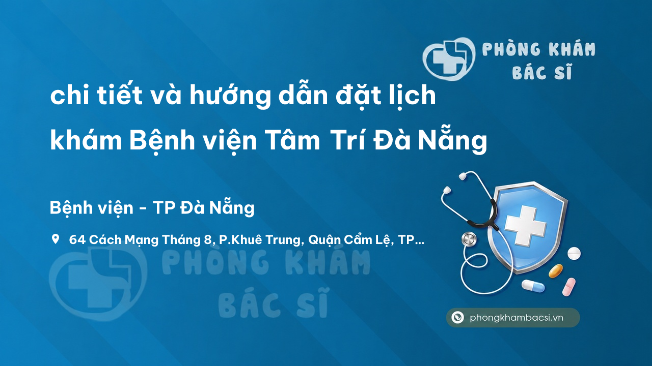 Review chi tiết và hướng dẫn đặt lịch khám Bệnh viện Tâm Trí Đà Nẵng