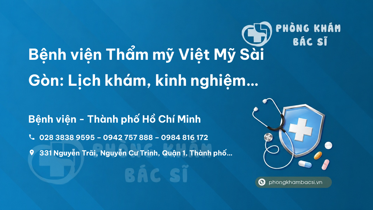 Bệnh viện Thẩm mỹ Việt Mỹ Sài Gòn: Lịch khám, kinh nghiệm đi khám
