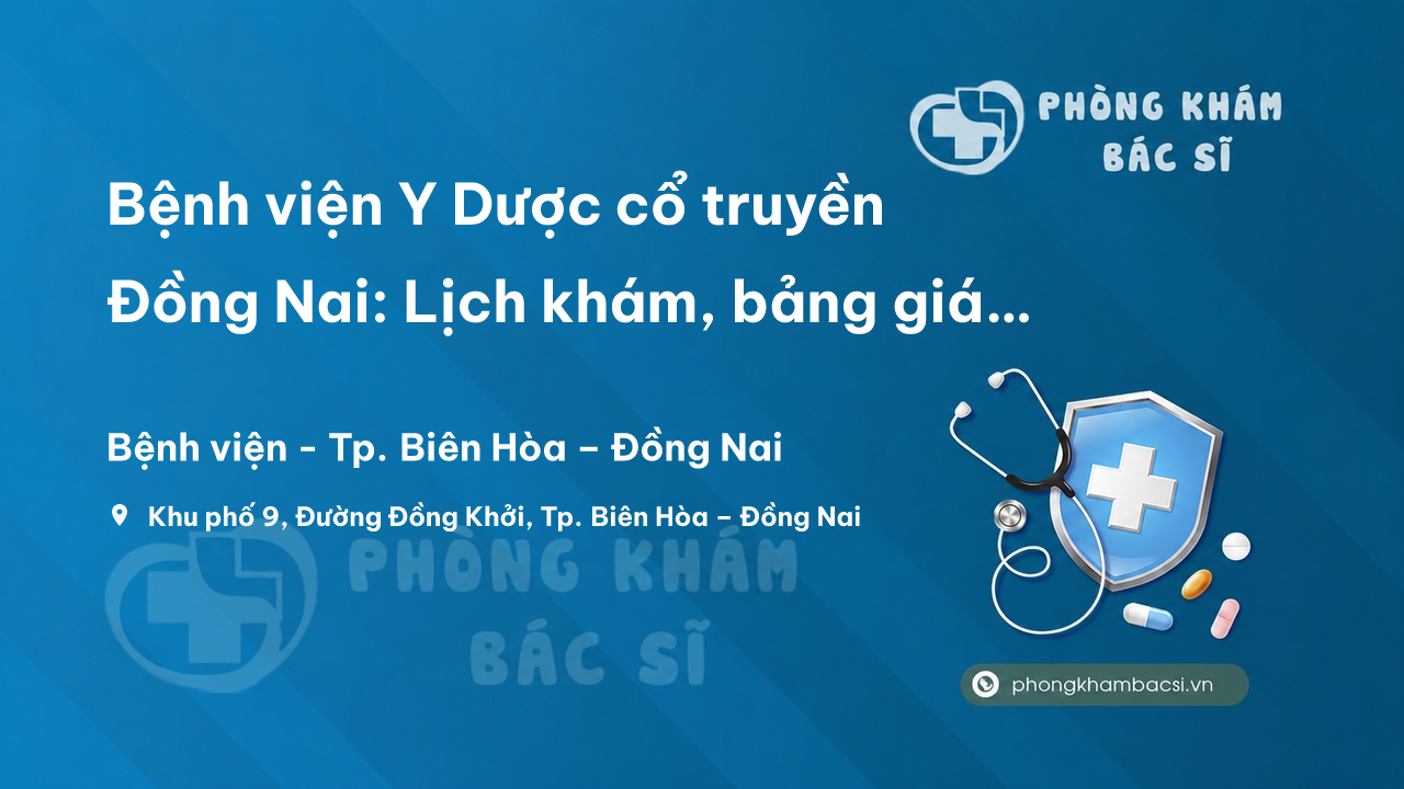  Bệnh viện Y Dược cổ truyền Đồng Nai: Lịch khám, bảng giá chi tiết