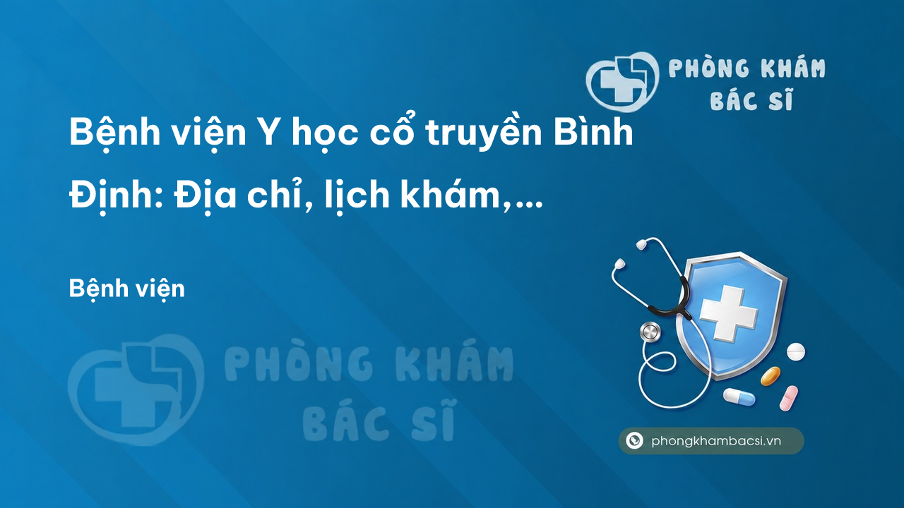 Bệnh viện Y học cổ truyền Bình Định: Địa chỉ, lịch khám, dịch vụ và chi phí khám