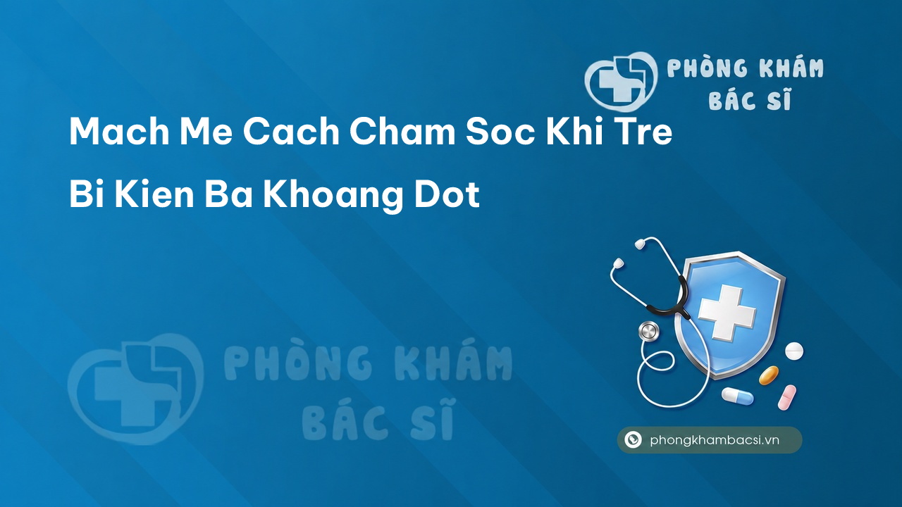 Mach Me Cach Cham Soc Khi Tre Bi Kien Ba Khoang Dot