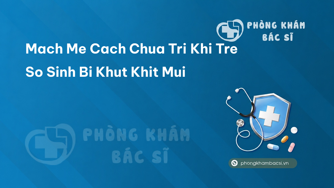 Mach Me Cach Chua Tri Khi Tre So Sinh Bi Khut Khit Mui