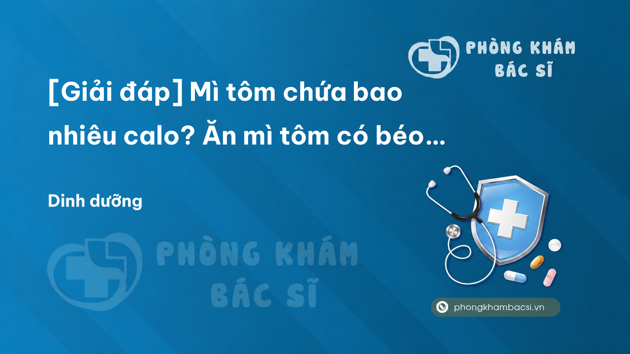 [Giải đáp] Mì tôm chứa bao nhiêu calo? Ăn mì tôm có béo không?