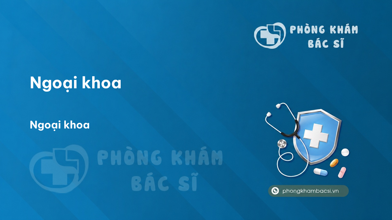 Ngoại khoa - Phòng Khám Bác Sĩ