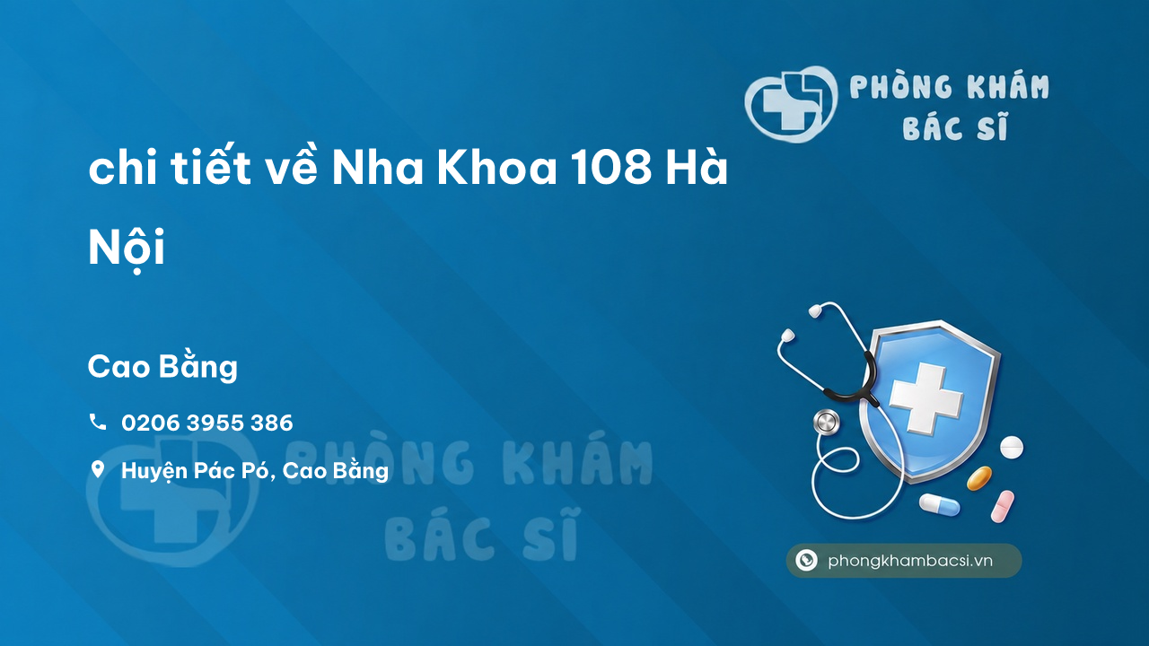 Review chi tiết về Nha Khoa 108 Hà Nội, Cao Bằng bạn nên biết
