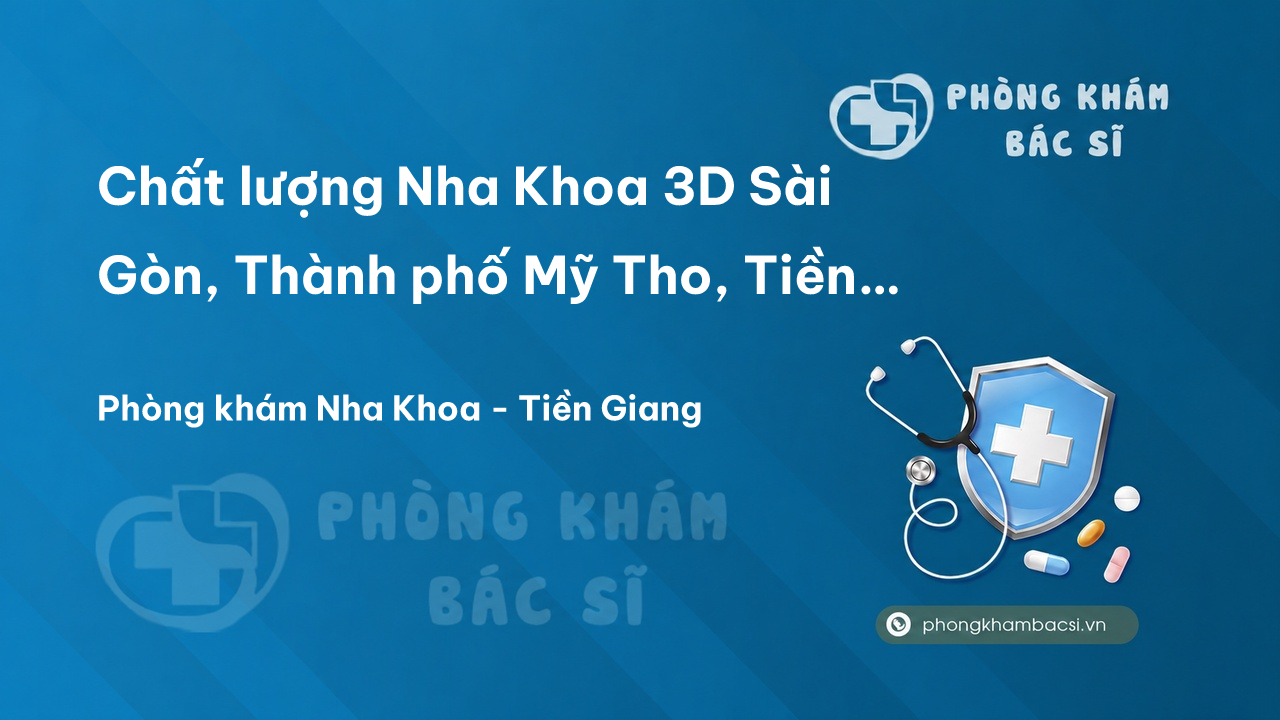 Chất lượng Nha Khoa 3D Sài Gòn, Thành phố Mỹ Tho, Tiền Giang tốt không?
