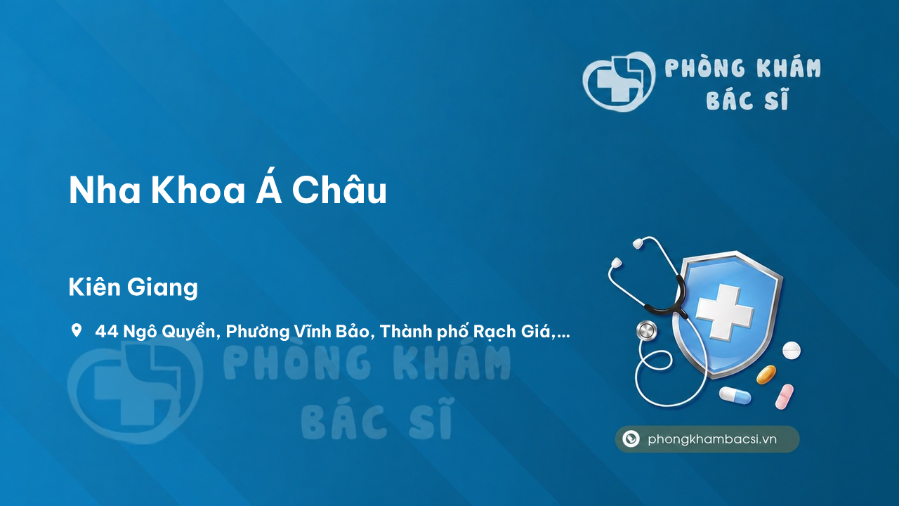 Review những điều cần biết về Nha Khoa Á Châu, Rạch Giá, Kiên Giang