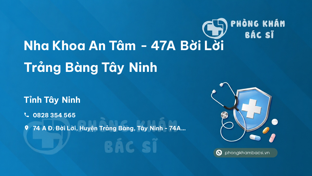 Nha Khoa An Tâm - 47A Bời Lời Trảng Bàng Tây Ninh