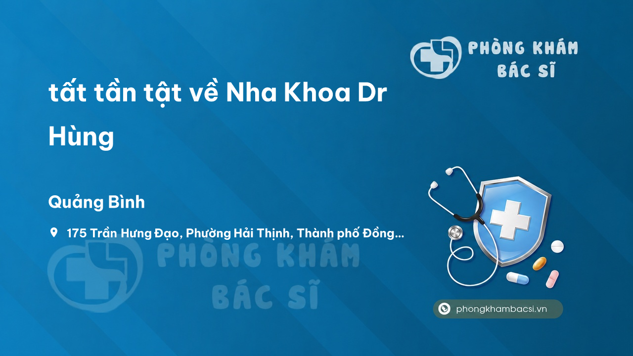 Review tất tần tật về Nha Khoa Dr Hùng, Đồng Hới, Quảng Bình