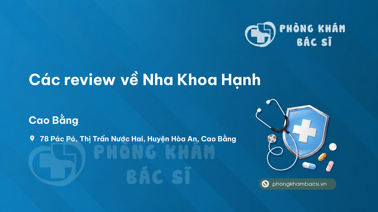 Các review về Nha Khoa Hạnh, Hòa An, Cao Bằng bạn nên biết