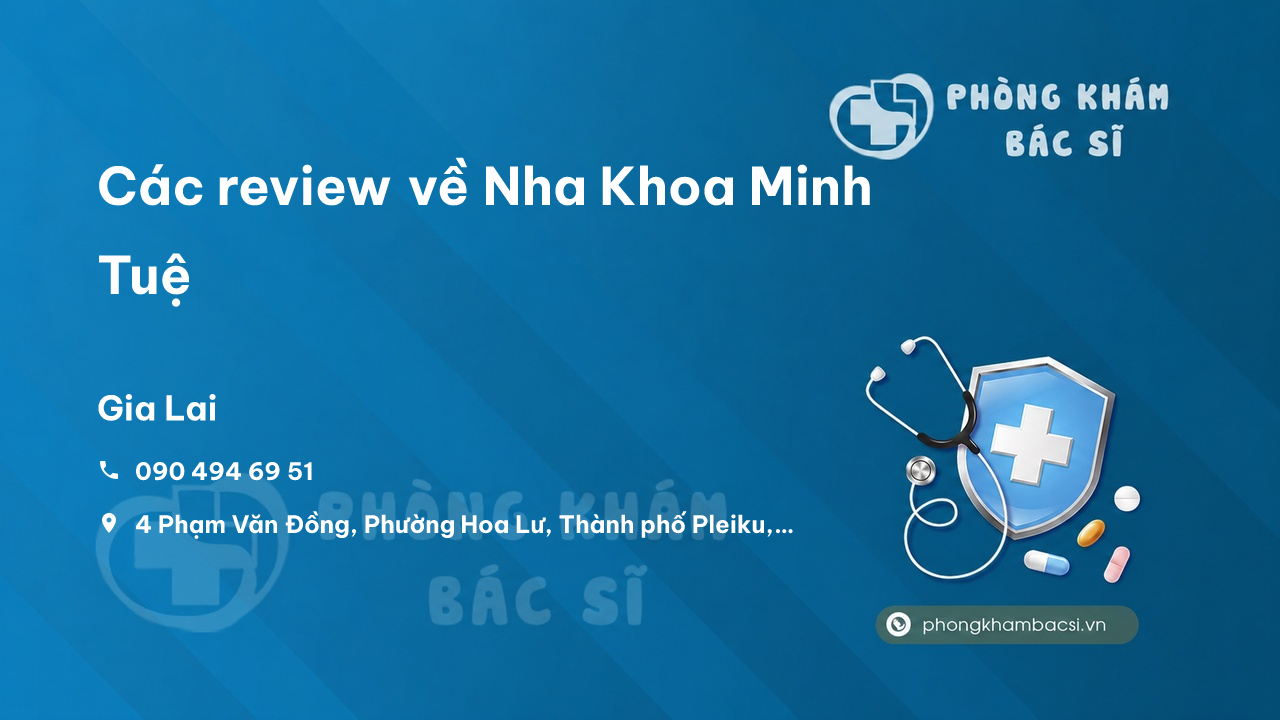 Các review về Nha Khoa Minh Tuệ, Thành phố Pleiku, Gia Lai bạn nên biết