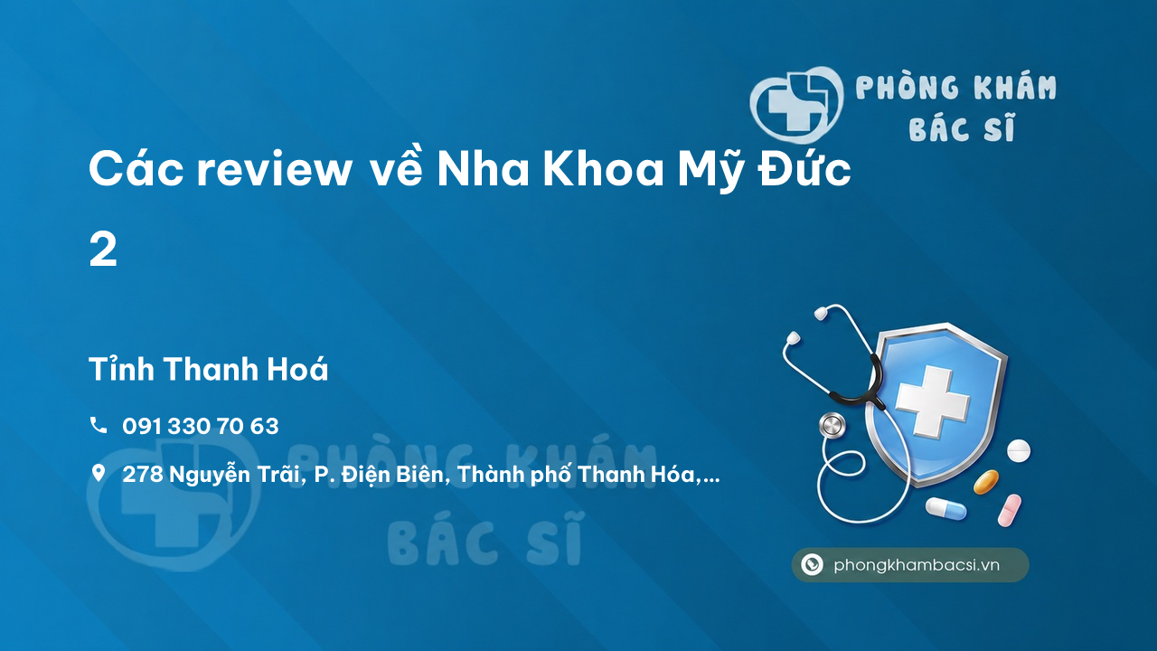Các review về Nha Khoa Mỹ Đức 2, Thành phố Thanh Hóa bạn nên biết