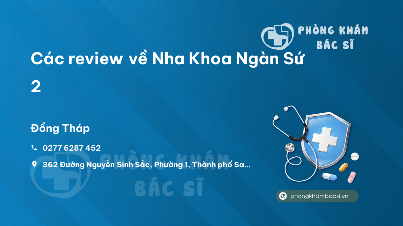 Các review về Nha Khoa Ngàn Sứ 2, Sa Đéc, Đồng Tháp bạn nên biết