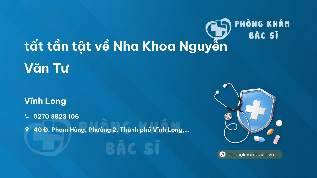 Review tất tần tật về Nha Khoa Nguyễn Văn Tư, Vĩnh Long, Vĩnh Long