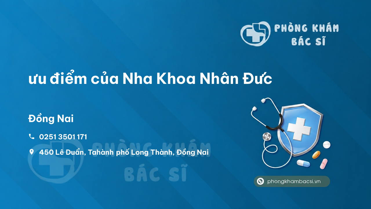 Review ưu điểm của Nha Khoa Nhân Đức, Long Thành, Đồng Nai