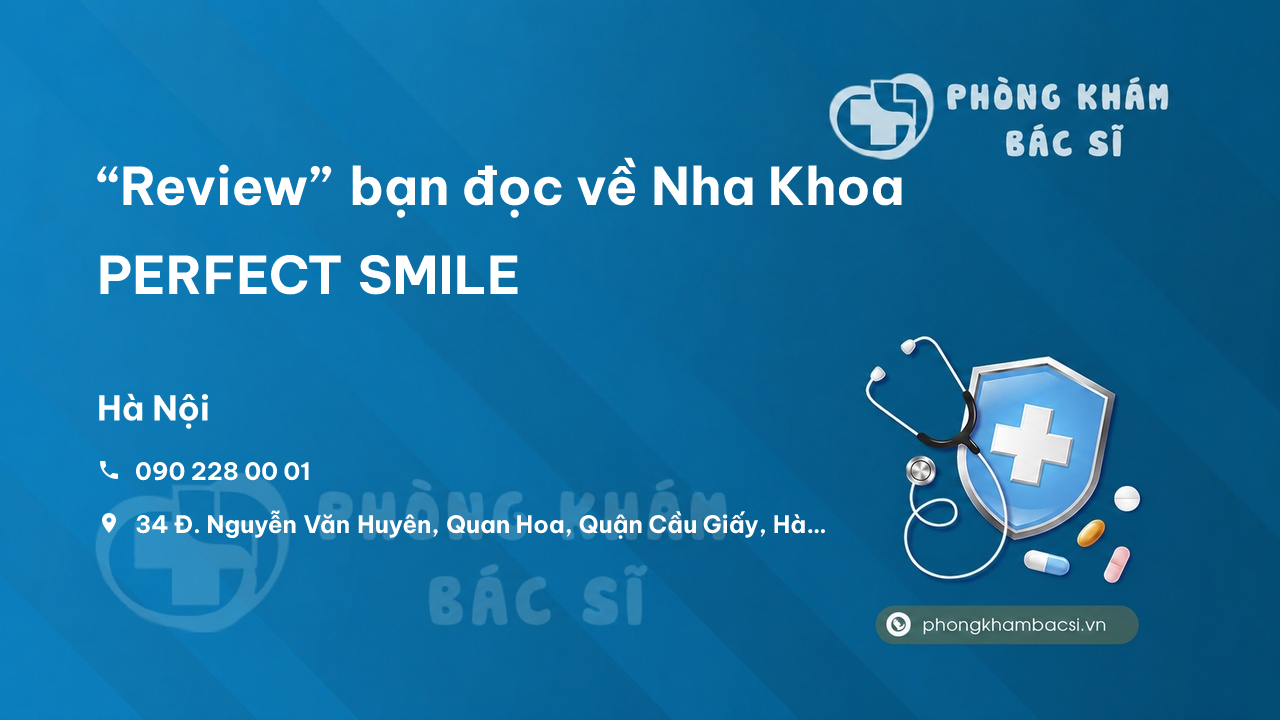 “Review” bạn đọc về Nha Khoa PERFECT SMILE, Cầu Giấy, Hà Nội