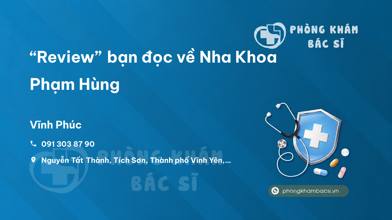 “Review” bạn đọc về Nha Khoa Phạm Hùng, Vĩnh Yên, Vĩnh Phúc