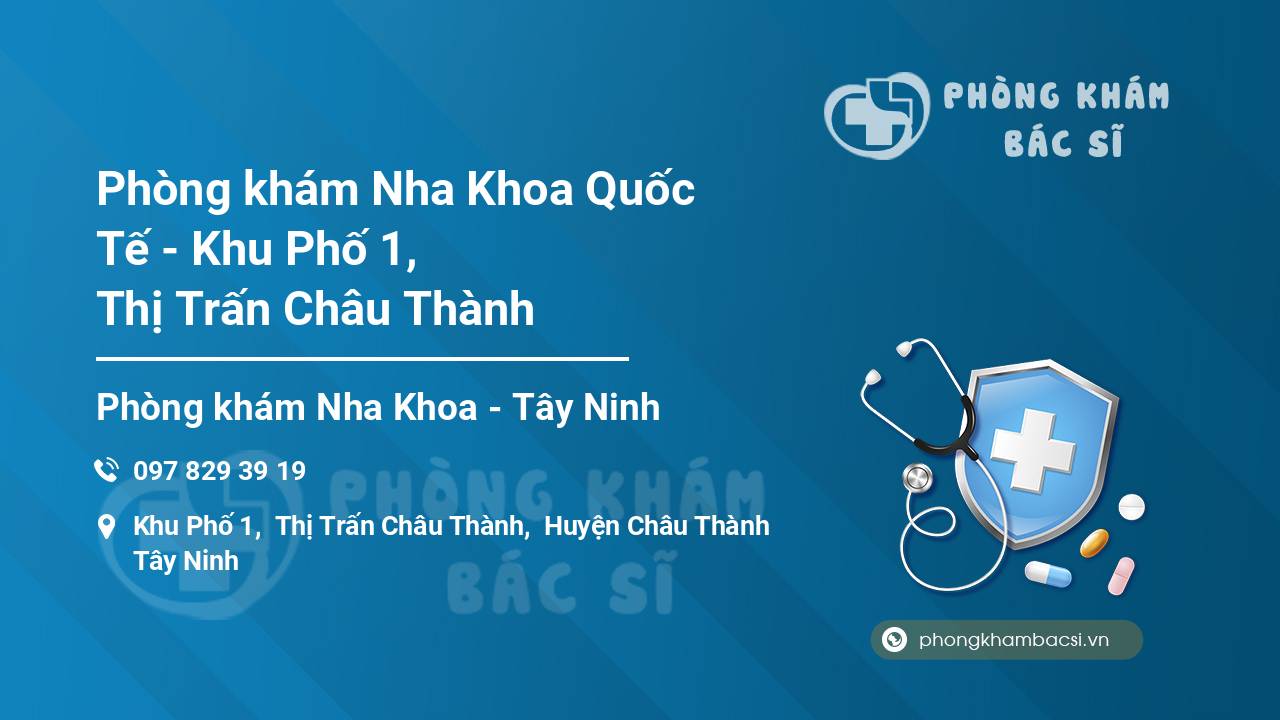 Phòng khám Nha Khoa Quốc Tế - Khu Phố 1, Thị Trấn Châu Thành