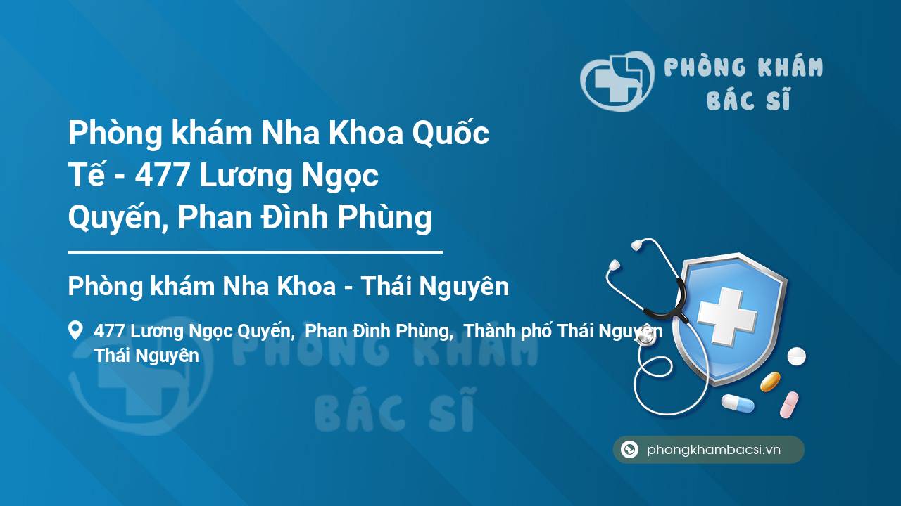 Phòng khám Nha Khoa Quốc Tế - 477 Lương Ngọc Quyến, Phan Đình Phùng
