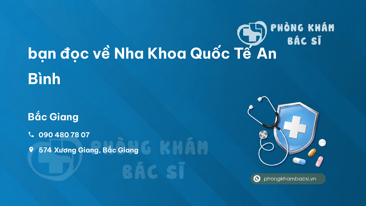 Review bạn đọc về Nha Khoa Quốc Tế An Bình, Bắc Giang